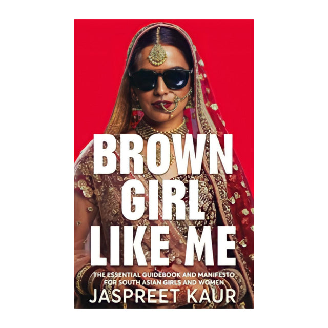 Brown Girl Like Me: The Essential Guidebook And Manifesto For South Asian Girls And Women