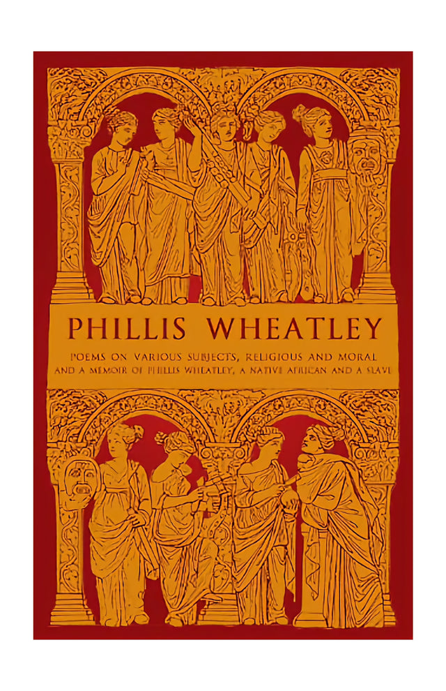 Phillis Wheatley: Poems On Various Subjects, Religious And Moral, And A Memoir Of Phillis Wheatley, A Native African And A Slave